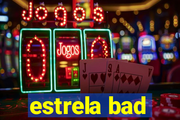 estrela bad